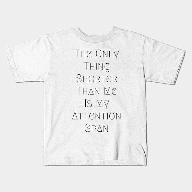 The Only thing Shorter Than Me Is My Attention Span Kids T-Shirt by WardysWorkshop